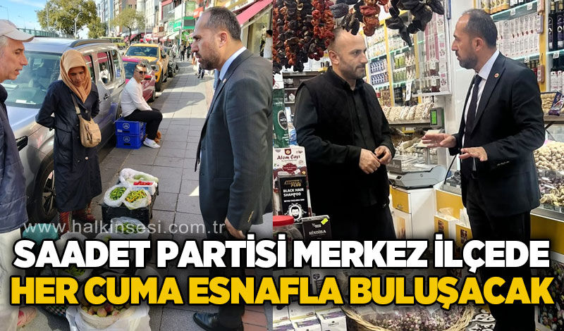 Saadet Partisi Zonguldak’ta her cuma esnaf ziyaretleri gerçekleştirecek