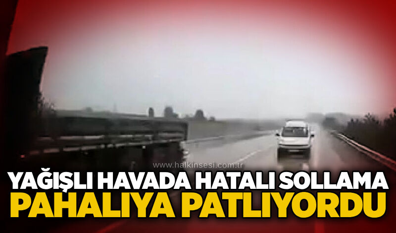 Yağışlı havada hatalı sollama pahalıya patlıyordu