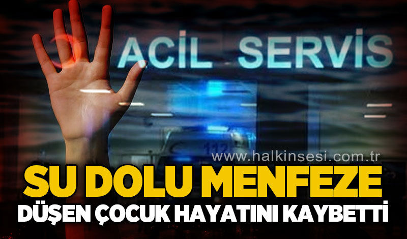 Su dolu menfeze düşen çocuklardan biri hayatını kaybetti