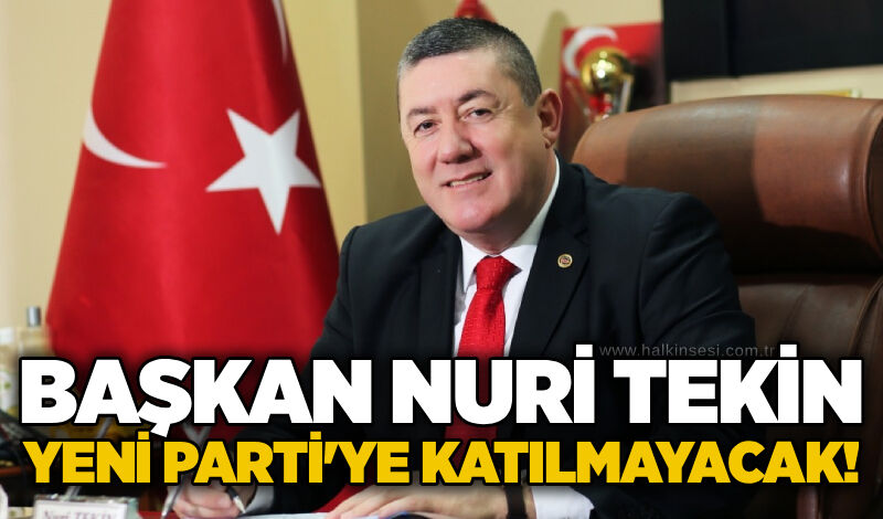 Başkan Nuri Tekin Yeni Parti'ye katılmayacak!