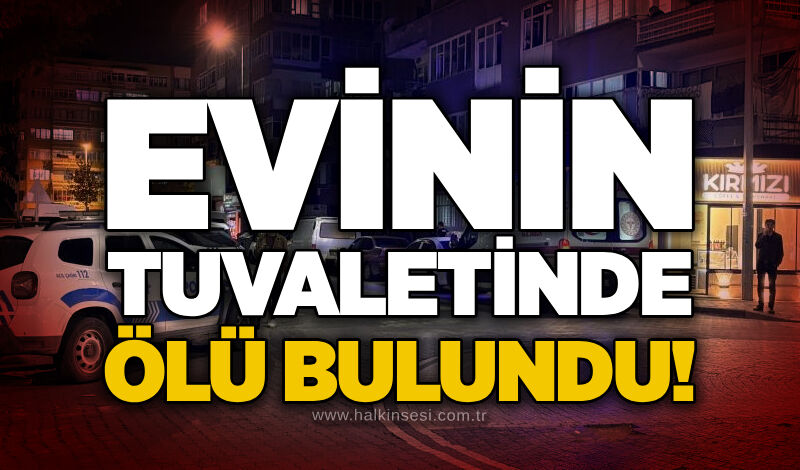 Evinin tuvaletinde ölü bulundu!