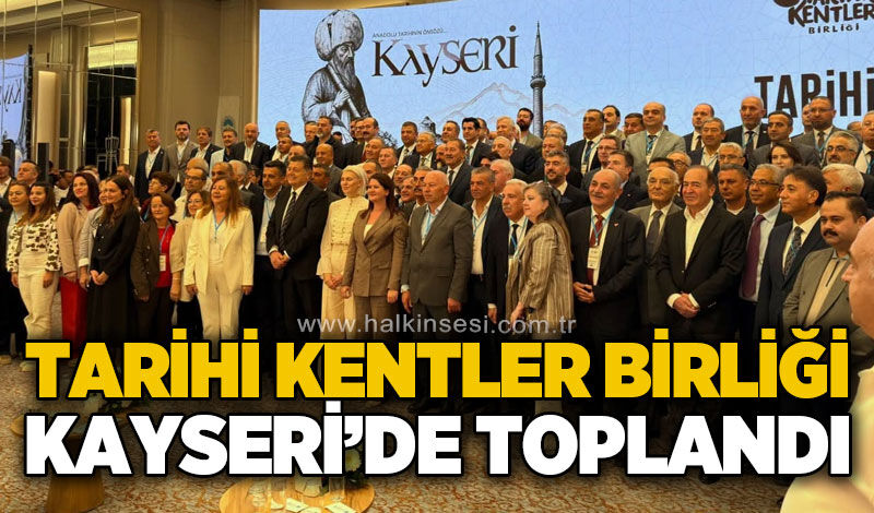 Tarihi Kentler Birliği Kayseri'de toplandı