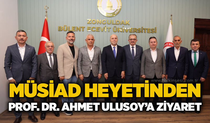 MÜSİAD Zonguldak Heyetinden Rektör Prof. Dr. Ahmet Ulusoy’a ziyaret