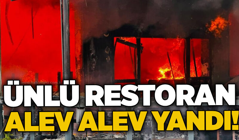 Ünlü restoran alev alev yandı!