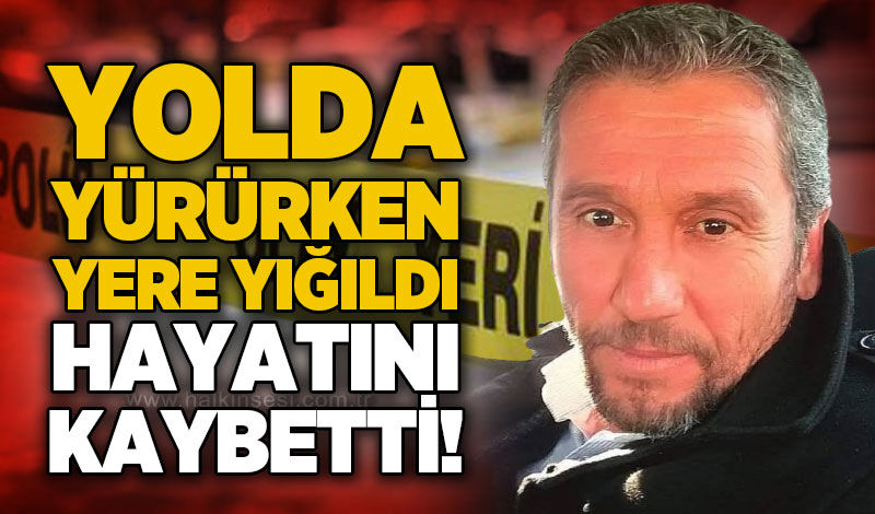 53 yaşındaki Işık Alkan yolda yürürken hayatını kaybetti!