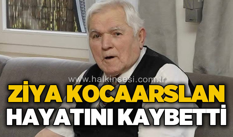 Ziya Kocaarslan hayatını kaybetti