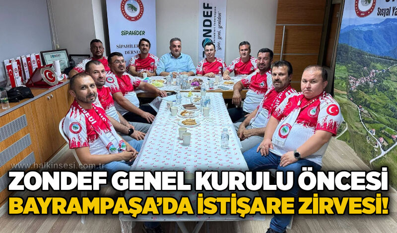 ZONDEF Genel Kurulu öncesi Bayrampaşa’da istişare zirvesi!