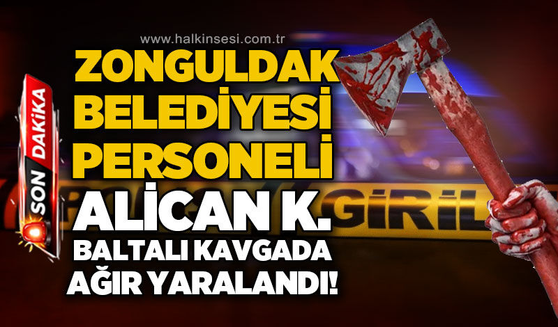 Baltalı kavgada Zonguldak Belediyesi personeli ağır yaralandı!