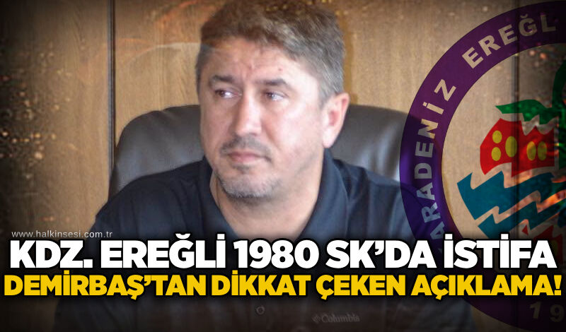 Kdz. Ereğli 1980 SK’da İstifa… Demirbaş’tan dikkat çeken açıklama!
