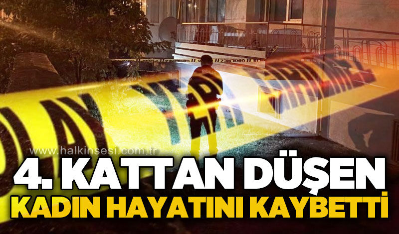 Apartmanın 4. katından zemine düşen kadın hayatını kaybetti