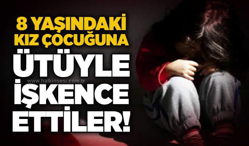 8 yaşındaki kız çocuğuna ütüyle işkence ettiler!