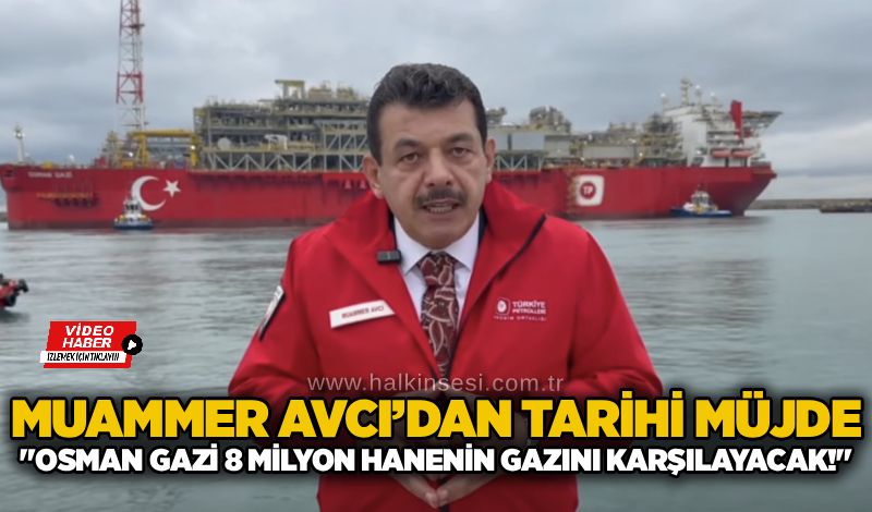 Muammer Avcı’dan Tarihi Müjde: "Osman Gazi 8 milyon hanenin gazını karşılayacak!"
