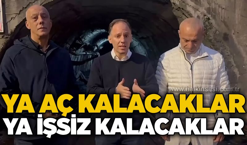Ya aç kalacaklar ya işsiz kalacaklar