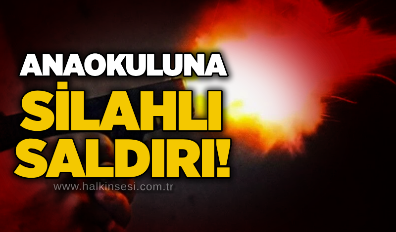 Anaokuluna silahlı saldırı!