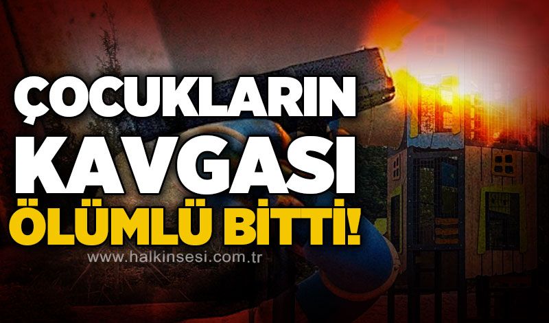 Çocukların kavgasında kan aktı: 1 ölü