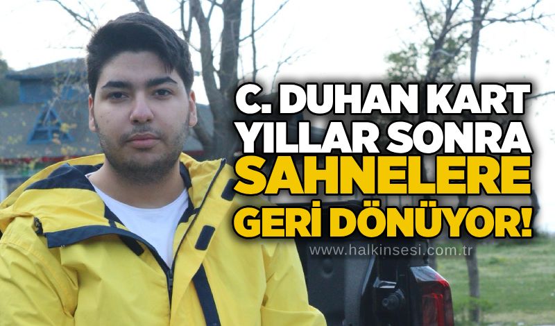 C. Duhan Kart yıllar sonra sahnelere geri dönüyor!