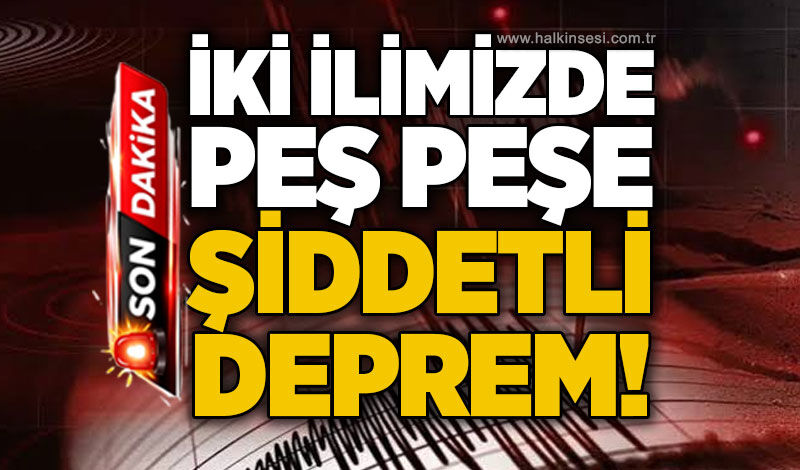 İki ilimizde şiddetli deprem!