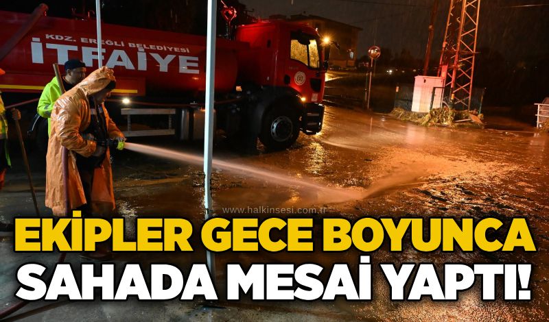 Ekipler gece boyunca sahada mesai yaptı!
