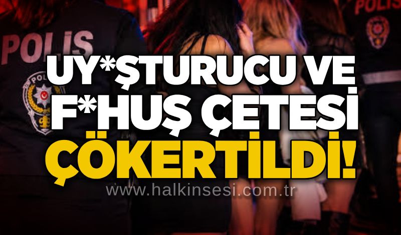 Uy*şturucu ve f*huş çetesi çökertildi!