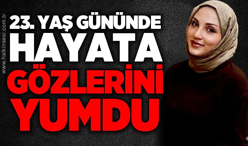 Bartın-Karabük yolundaki kazada ağır yaralanmıştı: Merve Yurdakul 23. yaş gününde hayatını kaybetti
