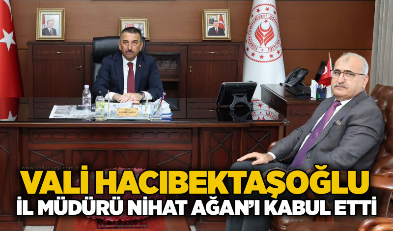 Vali Hacıbektaşoğlu, İl Müdürü Nihat Ağan’ı kabul etti