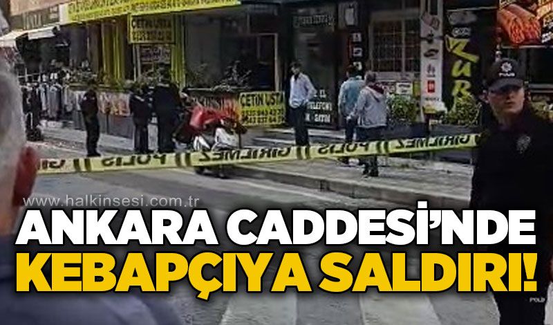 Ankara Caddesi'nde aynı kebapçıya ikinci kez saldırı!