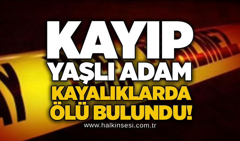 Kayıp yaşlı adam kayalıklarda ölü bulundu!
