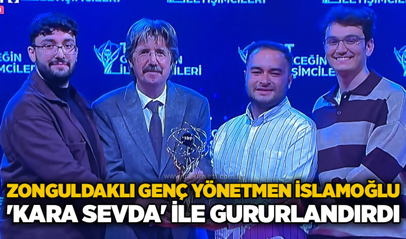 Zonguldaklı Genç Yönetmen İslamoğlu, 'Kara Sevda' ile gururlandırdı