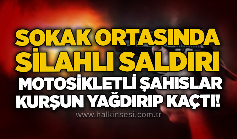 Sokak ortasında silahlı saldırı: Motosikletli şahıslar kurşun yağdırıp kaçtı!