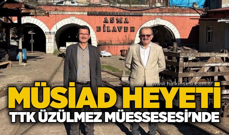 MÜSİAD heyeti TTK Üzülmez Müessesesi'nde