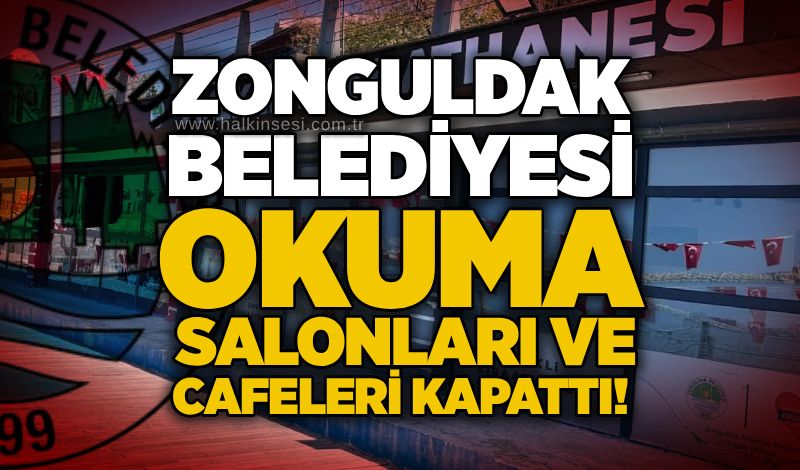 Zonguldak Belediyesi okuma salonları ve cafeleri kapattı!