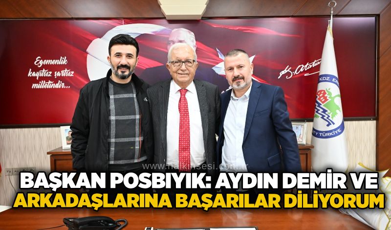 Başkan Posbıyık: Aydın Demir ve arkadaşlarına başarılar diliyorum