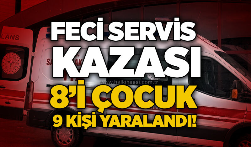Feci servis kazası: 8’i çocuk 9 kişi yaralandı!