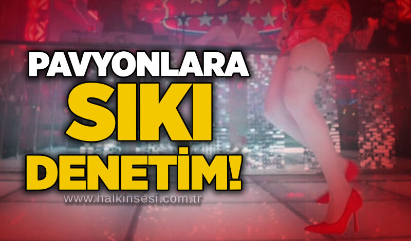 Pavyonlara sıkı denetim!
