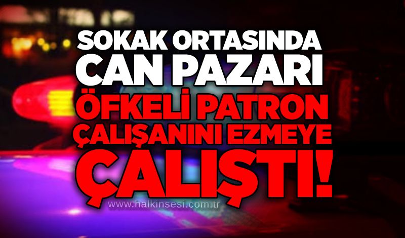 Sokak ortasında can pazarı: Öfkeli patron çalışanını ezmeye çalıştı!